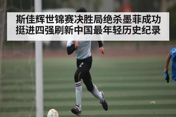 斯佳辉世锦赛决胜局绝杀墨菲成功挺进四强刷新中国最年轻历史纪录 | kaiyun